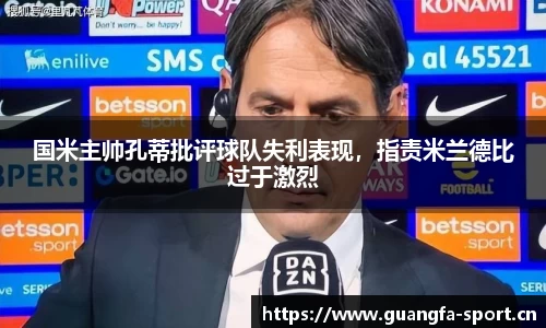 国米主帅孔蒂批评球队失利表现，指责米兰德比过于激烈