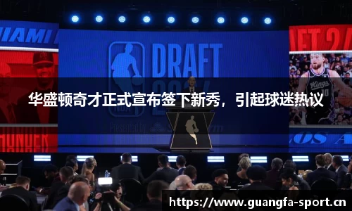 华盛顿奇才正式宣布签下新秀，引起球迷热议