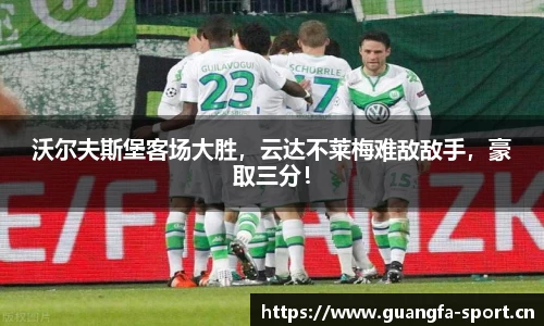 沃尔夫斯堡客场大胜，云达不莱梅难敌敌手，豪取三分！
