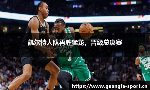 凯尔特人队再胜猛龙，晋级总决赛