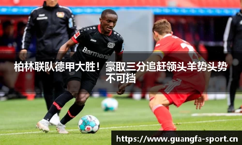 柏林联队德甲大胜！豪取三分追赶领头羊势头势不可挡